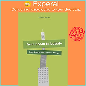 Sách - From Boom to Bubble - How Finance Built the New Chicago by Rachel Weber (UK edition, paperback)