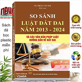 Sách So Sánh Luật Đất Đai Năm 2013 - 2024 và Các Văn Bản Pháp Luật Hướng Dẫn về Đất Đai (V2449A)