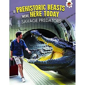 Download sách Sách tiếng Anh - If Prehistoric Beasts Were Here Today : Savage Predators