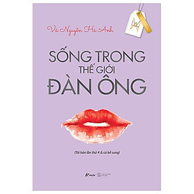 Sống Trong Thế Giới Đàn Ông (Tái Bản Lần Thứ 4 & Có Bổ Sung)