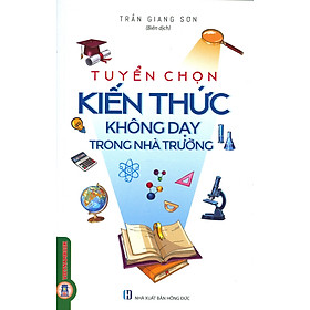 Tuyển Chọn Kiến Thức Không Dạy Trong Nhà Trường
