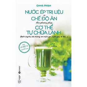 [Download Sách] Sách: Nước Ép Trị Liệu Và Chế Độ Ăn Theo Phương Pháp Cơ Thể Tự Chữa Lành