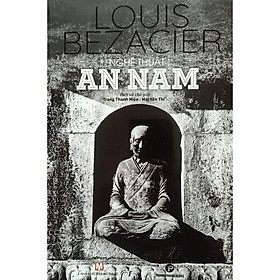 Nghệ Thuật An Nam - Louis Bezacier - Trang Thanh Hiền, Mai Yên Thi dịch - (bìa mềm)