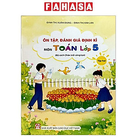 Ôn Tập, Đánh Giá Định Kì Môn Toán Lớp 5 - Tập 2 (Chân Trời) (Chuẩn) - Cty Sách & Thiết Bị Giáo Dục Miền Nam