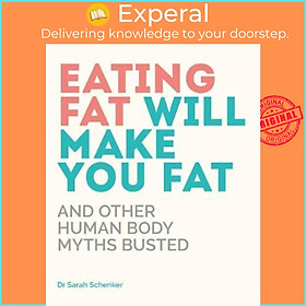Sách - Eating Fat Will Make You Fat : And Other Human Body Myths Busted by Sarah Schenker (UK edition, paperback)
