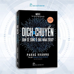 DỊCH CHUYỂN - Bạn Sẽ Sống Ở Đâu Năm 2050 - Parag Khanna - Mai Chí Trung dịch - (bìa mềm)