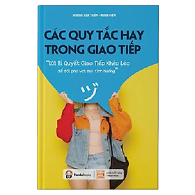 Các Quy Tắc Hay Trong Giao Tiếp - 101 Bí Quyết Giao Tiếp Khéo Léo Để Đối Phó Với Mọi Tình Huống
