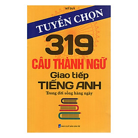 Tuyển Chọn 319 Câu Thành Ngữ Giao Tiếp Tiếng Anh Trong Đời Sống Hàng Ngày