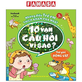 Những Điều Trẻ Em Thích Khám Phá Nhất - 10 Vạn Câu Hỏi Vì Sao? - Thế Giới Động Vật (Tái Bản 2023)