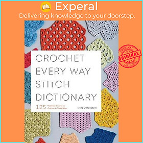 Sách - Crochet Every Way Stitch Dictionary : 125 Essential Stitches to Crochet in Three W by Dora Ohrenstein (paperback)