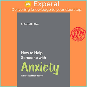 Sách - How to Help Someone with Anxiety - A Practical Handbook by Dr Rachel Allan (UK edition, paperback)