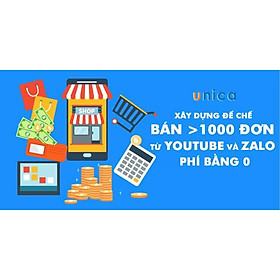 Khóa học SALE BÁN HÀNG- Xây dựng đế chế bán >1000 đơn từ Youtube và Zalo phí bằng 0 UNICA.VN