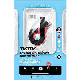 TikTok Khuynh Đảo Thế Giới Như Thế Nào