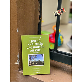 LỊCH SỬ KHAI KHẨN CAO NGUYÊN AN KHÊ 1864-1888 – Andrew Hardy – Vũ Ngọc Quyên dịch - Omega Plus – NXB Hà Nội