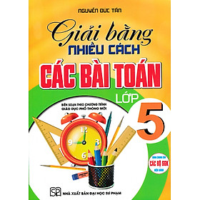 Giải Bằng Nhiều Cách Các Bài Toán Lớp 5 (Dùng Chung Cho Các Bộ SGK Hiện Hành)