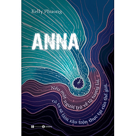  Anna - Nếu Một Người Trở Về Từ Tương Lai, Cô Ta Sẽ Làm Xáo Trộn Thực Tại Của Thế Giới (Thái Hà)