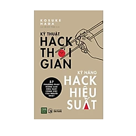 Sách Kĩ Năng Làm Việc : Kĩ Thuật Hack Thời Gian, Kĩ Năng Hack Hiệu Suất 