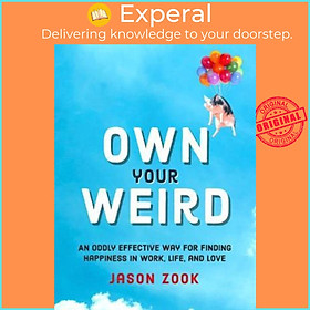 Sách - Own Your Weird : An Oddly Effective Way for Finding Happiness in Work, Life by Jason Zook (US edition, paperback)