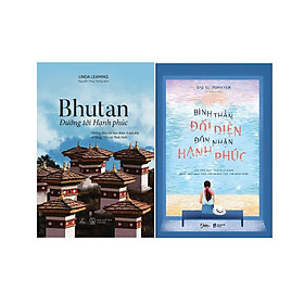 Combo 2 Cuốn Sách: Bhutan Đường Tới Hạnh Phúc + Bình Thản Đối Diện, Đón Nhận Hạnh Phúc