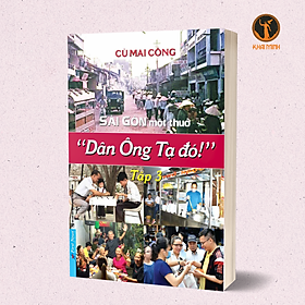 Sài Gòn Một Thuở " Dân Ông Tạ Đó !" - Tập 3 - Cù Mai Công - (bìa mềm)