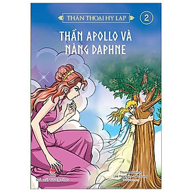 Thần Thoại Hy Lạp - Tập 2: Thần Apollo Và Nàng Daphne (Tái Bản 2018)