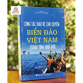 Công tác bảo vệ chủ quyền biển, đảo Việt Nam trong tình hình mới