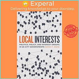 Hình ảnh Sách - Local Interests - Politics, Policy, and Interest Groups in US City Gove by Sarah F. Anzia (UK edition, paperback)