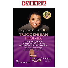 Dạy Con Làm Giàu 10: Trước Khi Bạn Thôi Việc (Tái Bản 2023)