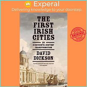Sách - The First Irish Cities - An Eighteenth-Century Transformation by David Dickson (UK edition, paperback)