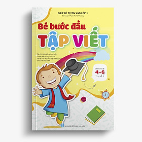 Bước đầu Tập viết - Giúp bé tự tin vào lớp 1 (Dành cho bé 4 -6 tuổi)