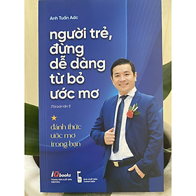 Người trẻ, đừng dễ dàng từ bỏ ước mơ