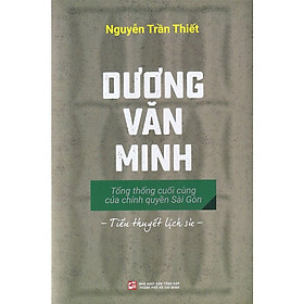 Download sách Dương Văn Minh - Tổng Thống Cuối Cùng Của Chính Quyền Sài Gòn