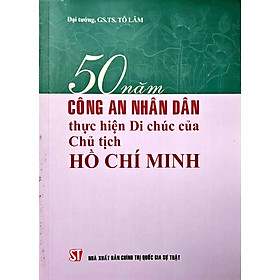 50 Năm Công An Nhân Dân Thực Hiện Di Chúc Của Chủ Tịch Hồ Chí Minh