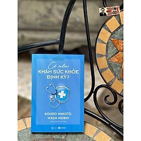 CÓ NÊN KHÁM SỨC KHỎE ĐỊNH KỲ– Kondo Makoto, Wada Hideki - Nguyễn Thị Thủy Anh dịch - Thái Hà - NXB Thế Giới - Thái An