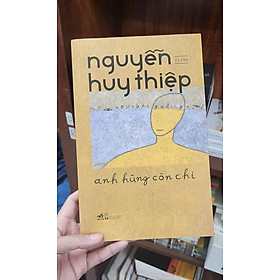 (Bìa cứng) ANH HÙNG CÒN CHI - Di Cảo Nguyễn Huy Thiệp – Nhã Nam
