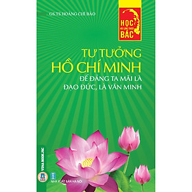 [Download Sách] Tư Tưởng Hồ Chí Minh - Để Đảng Ta Mãi Là Đạo Đức, Là Văn Minh