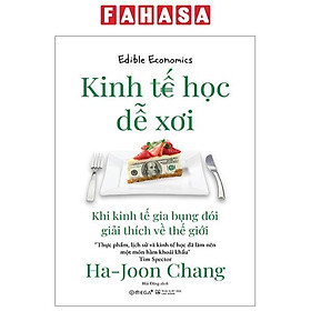 Sách - Kinh Tế Học Dễ Xơi - Khi Kinh Tế Gia Bụng Đói Giải Thích Về Thế Giới