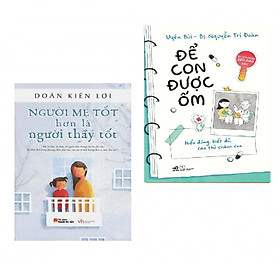 Combo Nuôi con khôn lớn: Để con được ốm (Tái bản 2018) + Người mẹ tốt hơn là người thầy tốt