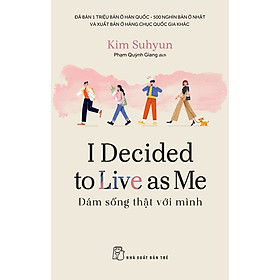 I DECIDED TO LIVE AS ME - DÁM SỐNG THẬT VỚI MÌNH – Kim Suhyun – Phạm Quỳnh Giang dịch - NXB Trẻ