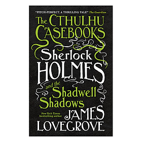 The Cthulhu Casebooks - Sherlock Holmes and the Shadwell Shadows