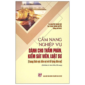 Cẩm Nang Nghiệp Vụ Dành Cho Thẩm phán, Kiểm Sát Viên, Luật Sư (Trong lĩnh vực dân sự và tố tụng dân sự) - TS. Nguyễn Thanh Hải, ThS. Châu Thanh Quyền (Đồng chủ biên) - (bìa mềm)