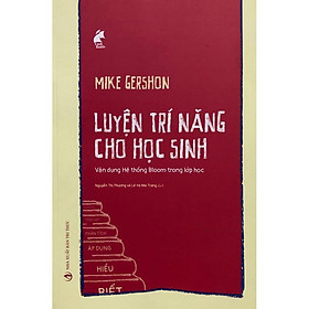 Luyện Trí Năng Cho Học Sinh: Vận Dụng Hệ Thống Bloom Trong Lớp Học - Bản Quyền