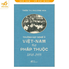Sách - Trường Dạy Nghề Ở Việt Nam Thời Pháp Thuộc (1898-1945) (Nhã Nam HCM)