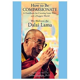 How to Be Compassionate: A Handbook for Creating Inner Peace and a Happier World