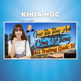 Khóa Học Giao Tiếp Tiếng Anh Công Sở Trong Môi Trường Quốc Tế