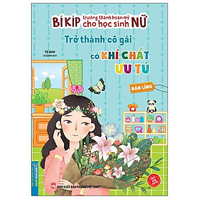 Bí Kíp Trưởng Thành Hoàn Mỹ Cho Học Sinh Nữ - Trở Thành Cô Gái Có Khí Chất Ưu Tú - Bản Lĩnh