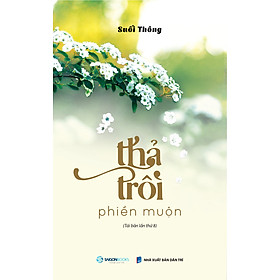 Hình ảnh Thả Trôi Phiền Muộn (Tái Bản) -  những câu chữ đầy tính nhân văn về duyên phận cuộc đời và sự hạnh phúc của nhân sinh