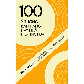 100 Ý Tưởng Bán Hàng Hay Nhất Mọi Thời Đại - Ken Langdon - Nhóm BKD 47 dịch - Tái bản - (bìa mềm)