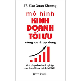 Download sách Mô Hình Kinh Doanh Tối Ưu Công Cụ Và Áp Dụng: Giải Pháp Cho Doanh Nghiệp Cần Thay Đổi Sau Đại Dịch Covid