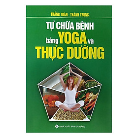 Sách - Tự Chữa Bệnh Bằng Yoga Và Thực Dưỡng - Chính Thông Book